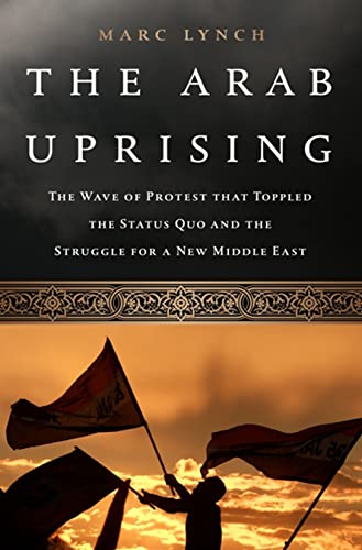 cover image The Arab Uprising: The Wave of Protest That Toppled the Status Quo and the Struggle for a New Middle East