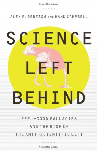 cover image Science Left Behind: Feel-Good Fallacies and the Rise of the Anti-Scientific Left