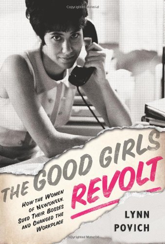 cover image The Good Girls Revolt: 
How the Women of Newsweek Sued their Bosses and Changed the Workplace