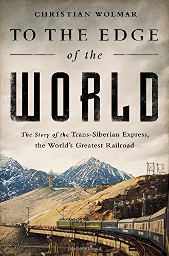 cover image To the Edge of the World: The Story of the Trans-Siberian Express, the World’s Greatest Railroad