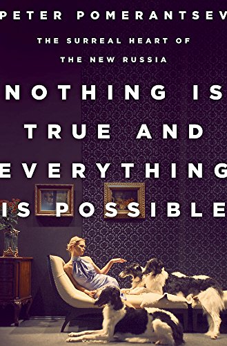 cover image Nothing Is True and Everything Is Possible: The Surreal Heart of the New Russia