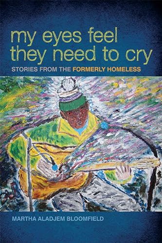 cover image My Eyes Feel They Need To Cry: Stories from the Formerly Homeless