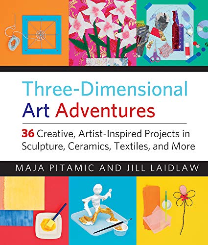 cover image Three-Dimensional Art Adventures: 36 Creative, Artist-Inspired Projects in Sculpture, Ceramics, Textiles, and More