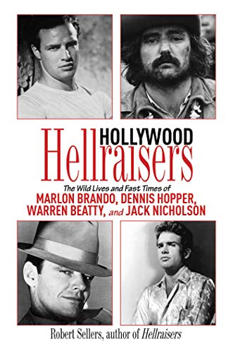 cover image Hollywood Hellraisers: The Wild Lives and Fast Times of Marlon Brando, Dennis Hopper, Warren Beatty, and Jack Nicholson
