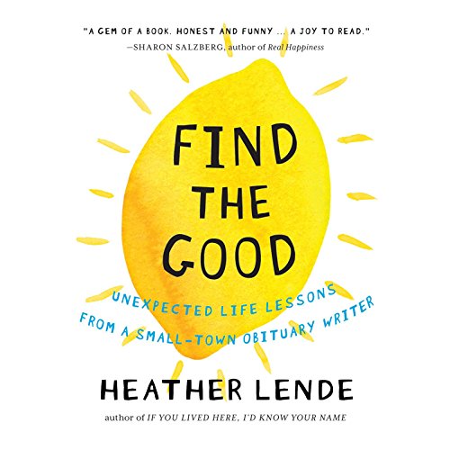 cover image Find the Good: Unexpected Life Lessons from a Small-Town Obituary Writer