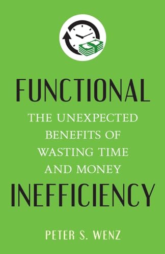 cover image Functional Inefficiency: The Unexpected Benefits of Wasting Time and Money
