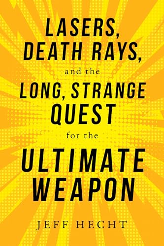 cover image Lasers, Death Rays, and the Long, Strange Quest for the Ultimate Weapon 