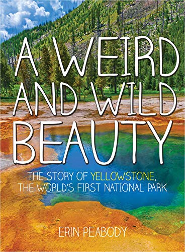 cover image A Weird and Wild Beauty: The Story of Yellowstone, the World’s First National Park
