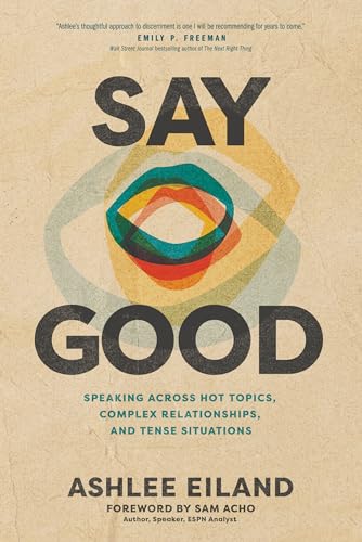 cover image Say Good: Speaking Across Hot Topics, Complex Relationships, and Tense Situations