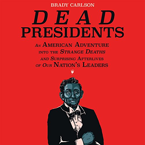 cover image Dead Presidents: An American Adventure into the Strange Deaths and Surprising Afterlives of Our Nation’s Leaders