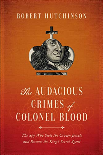 cover image The Audacious Crimes of Colonel Blood: The Spy Who Stole the Crown Jewels and Became the King’s Secret Agent
