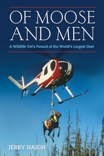 cover image Of Moose and Men: 
A Wildlife Vet’s Pursuit 
of the World’s Largest Deer