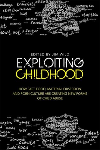 cover image Exploiting Childhood: How Fast Food, Material Obsession, and Porn Culture are Creating New Forms of Child Abuse. 