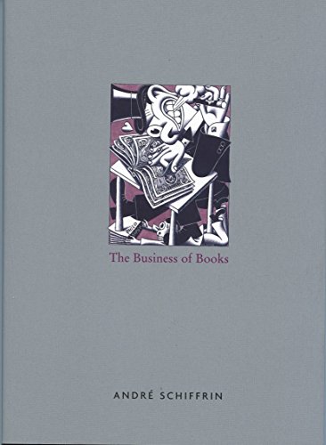 cover image The Business of Books: How International Conglomerates Took Over Publishing and Changedthe Way We Read