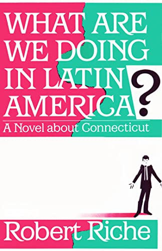 cover image What Are We Doing in Latin America?: A Novel about Connecticut