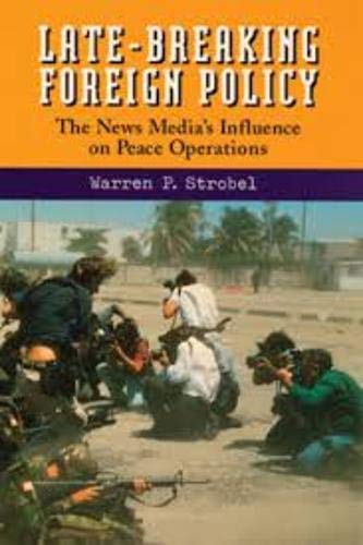 cover image Late-Breaking Foreign Policy: The News Media's Influence on Peace Operations