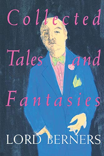 cover image Collected Tales and Fantasies of Lord Berners: Including Percy Wallingford/The Camel/Mr. Pidger/Count Omega/The Romance of a Nose/Far from the Madding