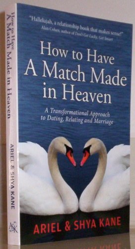 cover image How to Have a Match Made in Heaven: A Transformational Approach to Dating, Relating, and Marriage