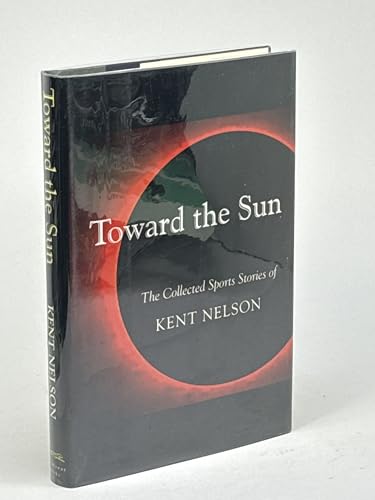 cover image Toward the Sun: The Collected Sports Stories of Kent Nelson