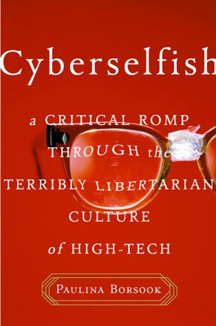 cover image Cyberselfish: A Critical Romp Through the Terribly Libertarian Culture of High Tech