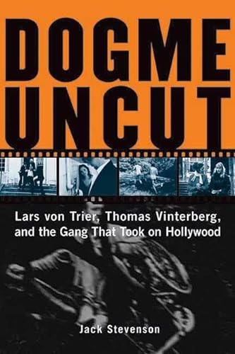 cover image Dogme Uncut: Lars Von Trier, Thomas Vinterberg, and the Gang That Took on Hollywood