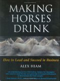 cover image MAKING HORSES DRINK: How to Lead and Succeed in Business