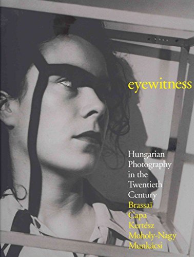 cover image Eyewitness: Hungarian Photography in the Twentieth Century. Brassaï, Capa, Kertész, Moholy-Nagy, Munkácsi