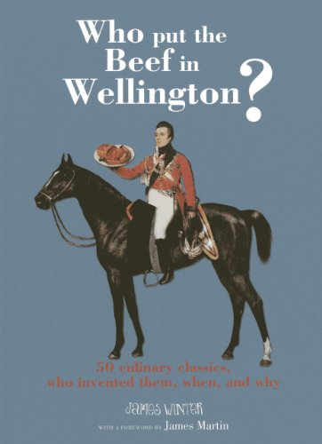 cover image Who Put the Beef in Wellington?: 50 Culinary Classics—Who Invented Them, When, and Why