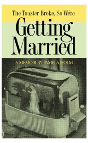 cover image THE TOASTER BROKE, SO WE'RE GETTING MARRIED: A Memoir