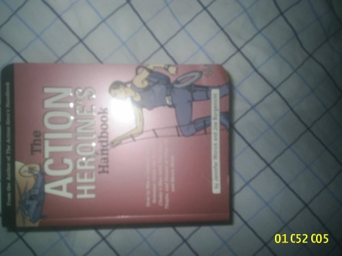 cover image The Action Heroine's Handbook: How to Win a Catfight, Drink Someone Under the Table, Choke a Man with Your Bare Thighs, and Dozens of Other TV and Mo