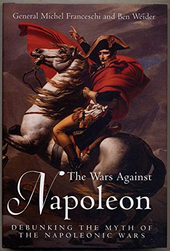 cover image The Wars Against Napoleon: Debunking the Myth of the Napoleonic Wars