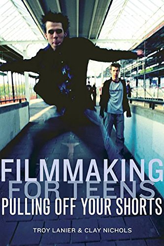 cover image Filmmaking for Teens: Pulling Off Your Shorts
