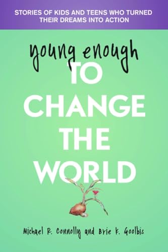 cover image Young Enough to Change the World: Stories of Kids and Teens Who Turned Their Dreams into Actions