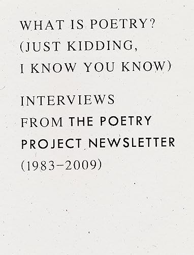 cover image What Is Poetry? (Just Kidding, I Know You Know): Interviews from the Poetry Project Newsletter (1983–2009) 