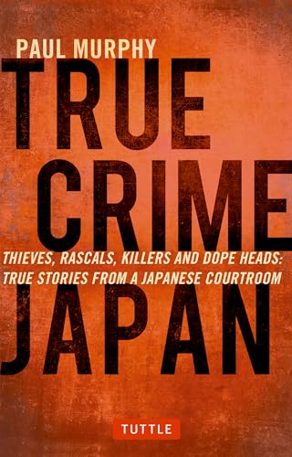 cover image True Crime Japan: Thieves, Rascals, Killers and Dope Heads; True Stories from a Japanese Courtroom