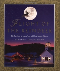 Flight of the Reindeer: The True Story of Santa Claus and His Christmas Mission