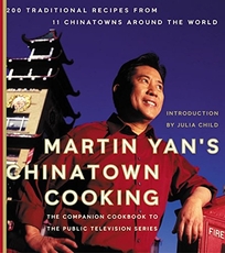 MARTIN YAN'S CHINATOWN COOKING: 200 Traditional Recipes from Chinatowns Around the World