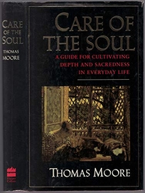 Care of the Soul: A Guide for Cultivating Depth and Sacredness in Everyday Life