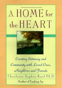 A Home for the Heart: Creating Intimacy and Community with Loved Ones