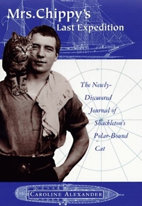 Mrs. Chippys Last Expedition: The Remarkable Journal of Shackletons Polar-Bound Cat