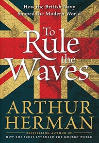 TO RULE THE WAVES: How the British Navy Shaped the Modern World