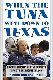 WHEN THE TUNA WENT DOWN TO TEXAS: How Bill Parcells Led the Cowboys Back to the Promised Land