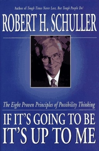 If Its Going to Be, Its Up to Me: The Eight Proven Principles of Possibility Thinking