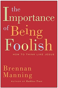 The Importance of Being Foolish: How to Think Like Jesus