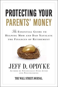 Protecting Your Parents' Money: The Essential Guide to Helping Mom and Dad Navigate the Finances of Retirement