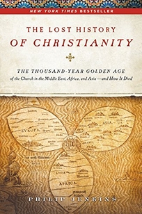 The Lost History of Christianity: The Thousand-Year Golden Age of the Church in the Middle East