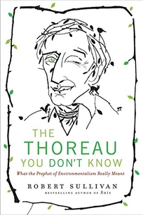 The Thoreau You Don't Know: What the Prophet of Environmentalism Really Meant