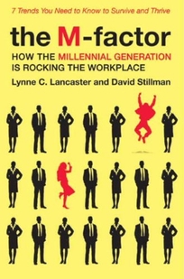 The M-Factor: How the Millennial Generation Is Rocking the Workplace