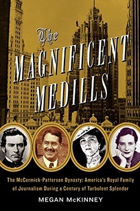 The Magnificent Medills: America's Royal Family of Journalism During a Century of Turbulent Splendor