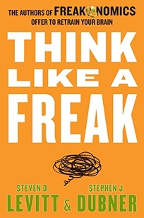 Think Like a Freak: The Authors of Freakonomics Offer to Retrain Your Brain